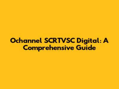 Ochannel SCRTVSC Digital: A Comprehensive Guide