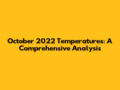 October 2022 Temperatures: A Comprehensive Analysis