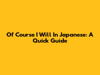 Of Course I Will In Japanese: A Quick Guide