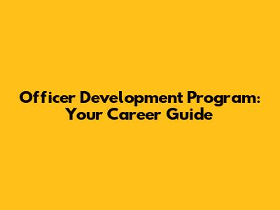 Officer Development Program: Your Career Guide