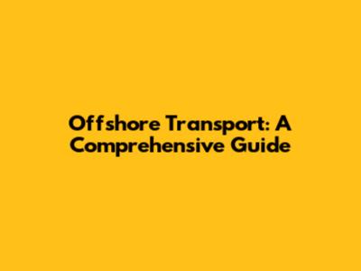 Offshore Transport: A Comprehensive Guide
