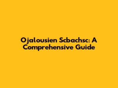 Ojalousien Scbachsc: A Comprehensive Guide