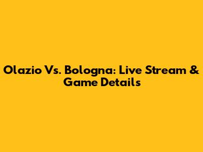 Olazio Vs. Bologna: Live Stream & Game Details