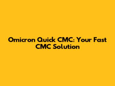 Omicron Quick CMC: Your Fast CMC Solution