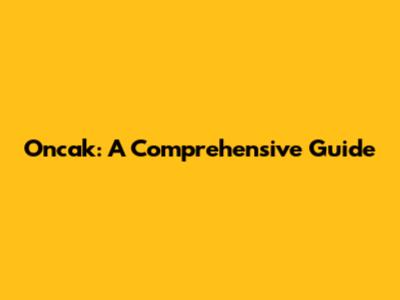 Oncak: A Comprehensive Guide