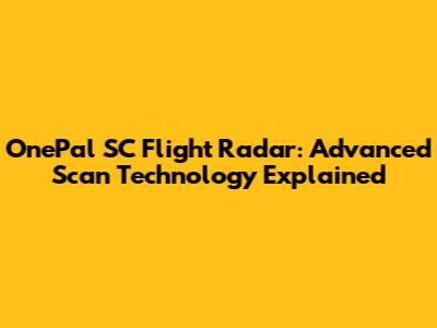 OnePal SC Flight Radar: Advanced Scan Technology Explained