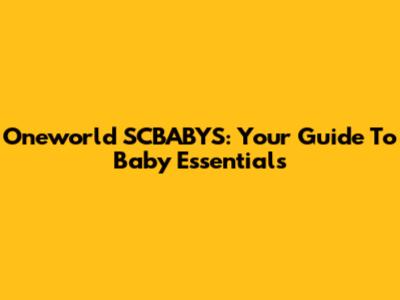 Oneworld SCBABYS: Your Guide To Baby Essentials