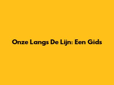 Onze Langs De Lijn: Een Gids