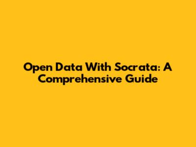 Open Data With Socrata: A Comprehensive Guide