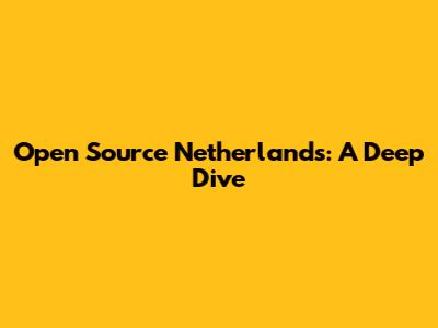 Open Source Netherlands: A Deep Dive