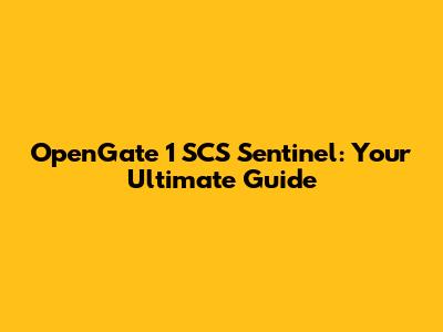 OpenGate 1 SCS Sentinel: Your Ultimate Guide