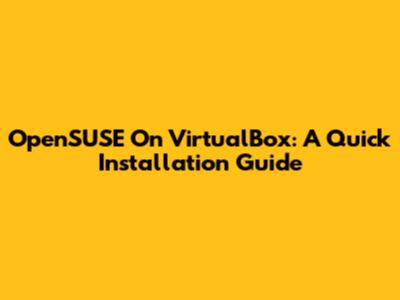 OpenSUSE On VirtualBox: A Quick Installation Guide