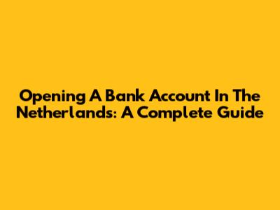 Opening A Bank Account In The Netherlands: A Complete Guide