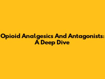 Opioid Analgesics And Antagonists: A Deep Dive