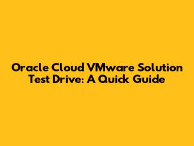 Oracle Cloud VMware Solution Test Drive: A Quick Guide
