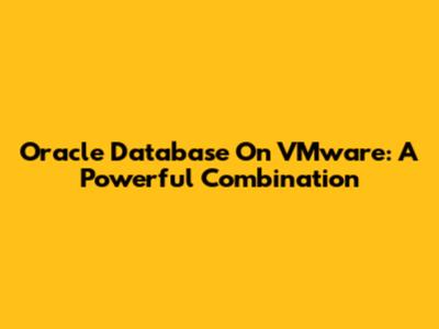 Oracle Database On VMware: A Powerful Combination