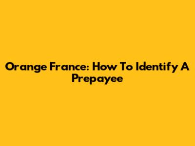 Orange France: How To Identify A Prepayee