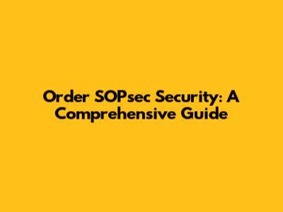 Order SOPsec Security: A Comprehensive Guide