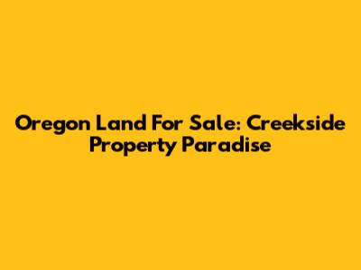Oregon Land For Sale: Creekside Property Paradise