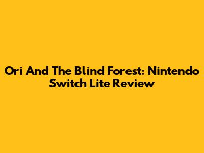 Ori And The Blind Forest: Nintendo Switch Lite Review