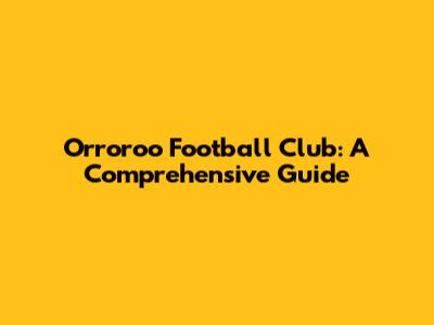 Orroroo Football Club: A Comprehensive Guide