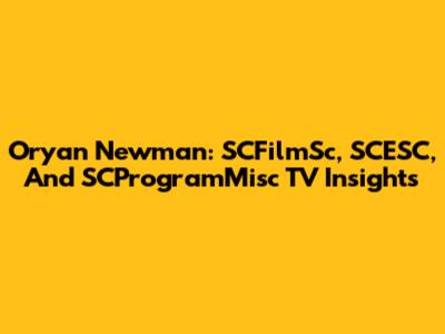 Oryan Newman: SCFilmSc, SCESC, And SCProgramMisc TV Insights