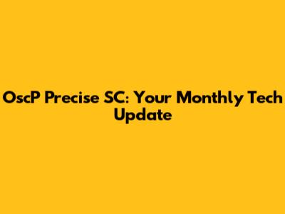 OscP Precise SC: Your Monthly Tech Update