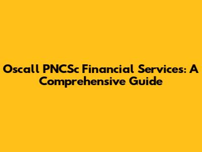 Oscall PNCSc Financial Services: A Comprehensive Guide