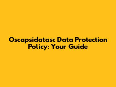 Oscapsidatasc Data Protection Policy: Your Guide