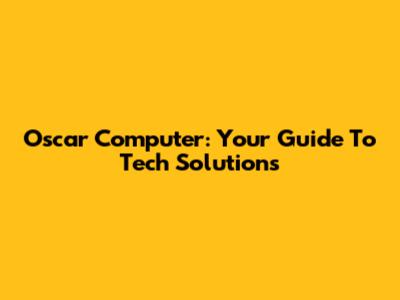 Oscar Computer: Your Guide To Tech Solutions