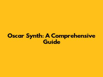 Oscar Synth: A Comprehensive Guide