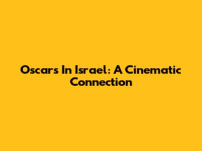Oscars In Israel: A Cinematic Connection