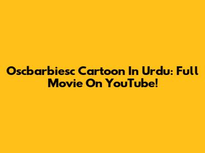 Oscbarbiesc Cartoon In Urdu: Full Movie On YouTube!