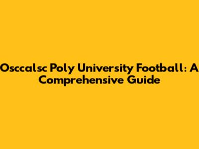 Osccalsc Poly University Football: A Comprehensive Guide