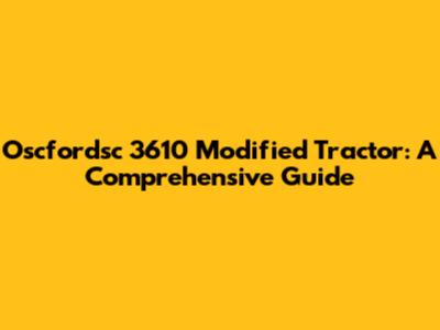 Oscfordsc 3610 Modified Tractor: A Comprehensive Guide