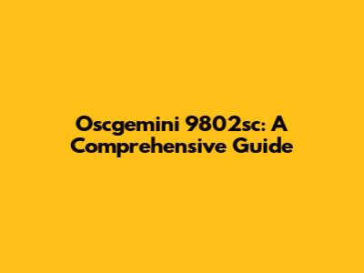 Oscgemini 9802sc: A Comprehensive Guide