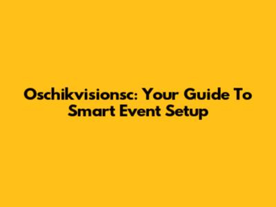 Oschikvisionsc: Your Guide To Smart Event Setup