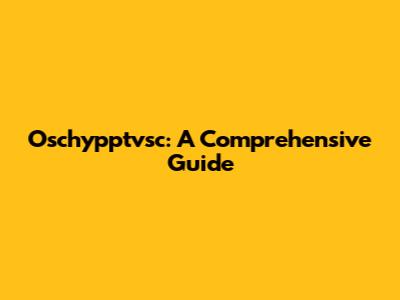 Oschypptvsc: A Comprehensive Guide