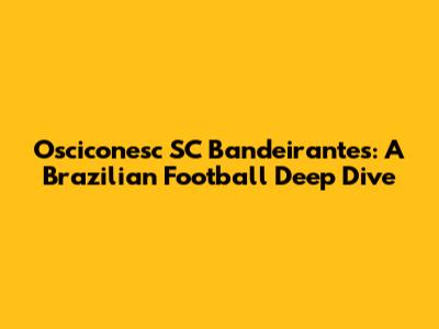 Osciconesc SC Bandeirantes: A Brazilian Football Deep Dive