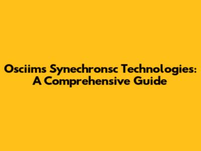 Osciims Synechronsc Technologies: A Comprehensive Guide