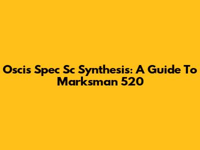 Oscis Spec Sc Synthesis: A Guide To Marksman 520