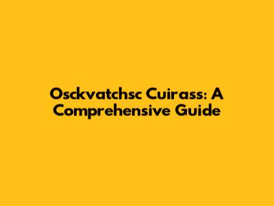 Osckvatchsc Cuirass: A Comprehensive Guide