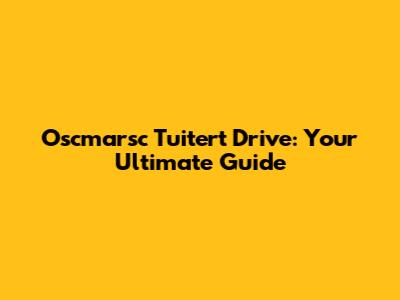 Oscmarsc Tuitert Drive: Your Ultimate Guide