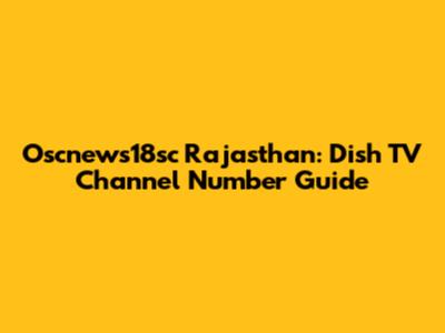 Oscnews18sc Rajasthan: Dish TV Channel Number Guide