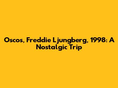Osco's, Freddie Ljungberg, 1998: A Nostalgic Trip