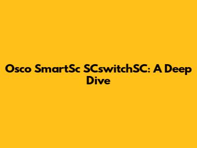 Osco SmartSc SCswitchSC: A Deep Dive