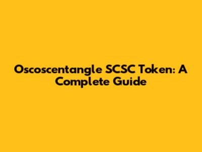 Oscoscentangle SCSC Token: A Complete Guide