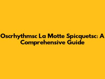 Oscrhythmsc La Motte Spicquetsc: A Comprehensive Guide