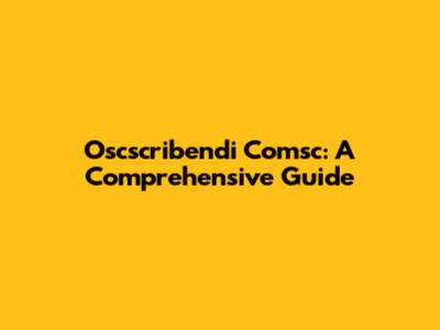 Oscscribendi Comsc: A Comprehensive Guide
