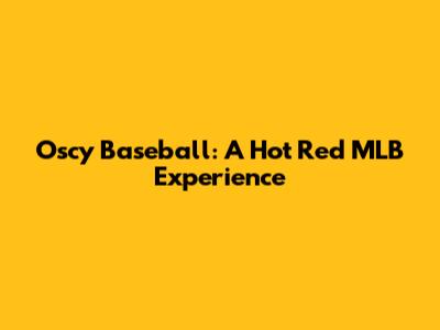 Oscy Baseball: A Hot Red MLB Experience